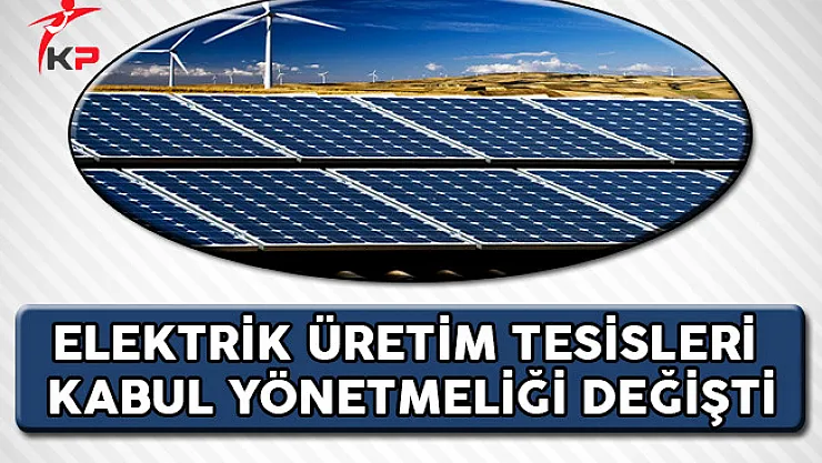 Elektrik Üretim Tesisleri Kabul Yönetmeliğinde Değişiklik Yapıldı