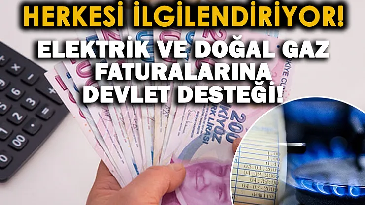 Elektrik ve doğal gaz faturalarıyla ilgili herkesi ilgilendiren devlet desteği açıklaması!