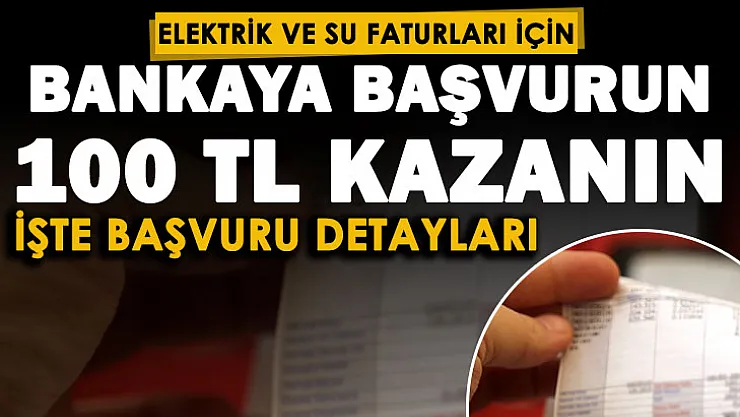 Elektrik ve su faturaları için bankaya başvuran vatandaşlara 100 lira verilecek