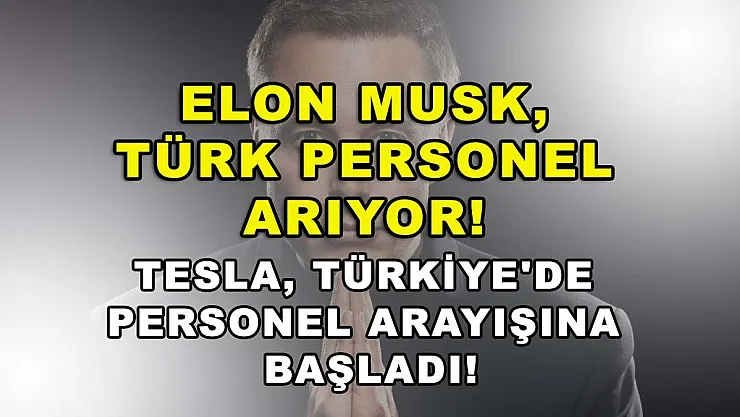 Elon Musk, Türk personel arıyor! Tesla, Türkiye'de personel arayışına başladı!
