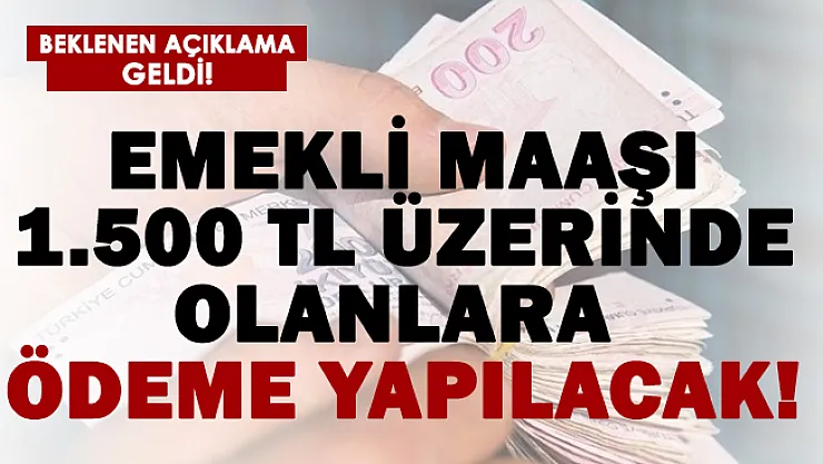 Emekli maaşı 1.500 TL ve üzerinde olanlara ödeme yapılacak!