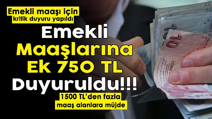 Emekli maaşı 1500 liradan fazla olan emeklilere müjde! Emeklilere ek 750 lira duyuruldu
