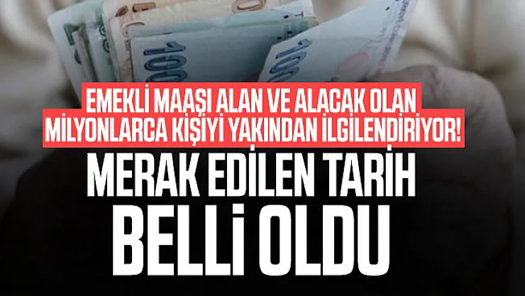 Emekli maaşı alan ve alacak olan milyonlarca kişiyi yakından ilgilendiriyor! Merak edilen tarih belli oldu