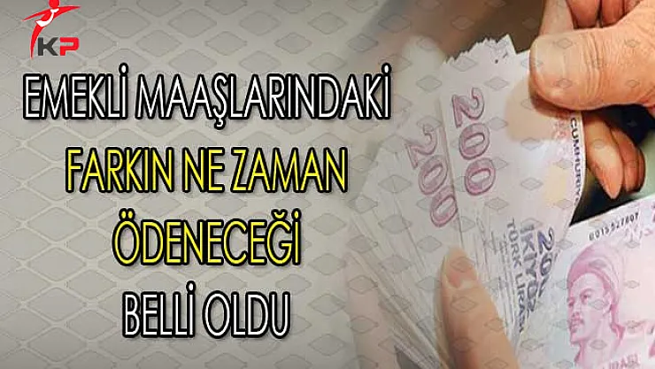 Emekli Maaşlarındaki Farkın Ne Zaman Ödeneceği Belli Oldu