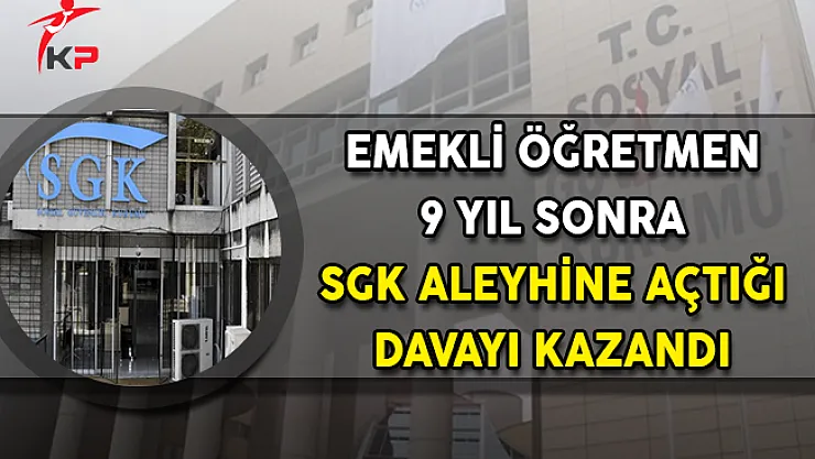 Emekli Öğretmen 9 Yıl Sonra SGK Aleyhine Açtığı Davayı Kazandı