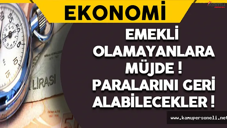 Emekli Olamayanlara Müjdeli Haber Geldi ! Paralarını Geri Alabilirler