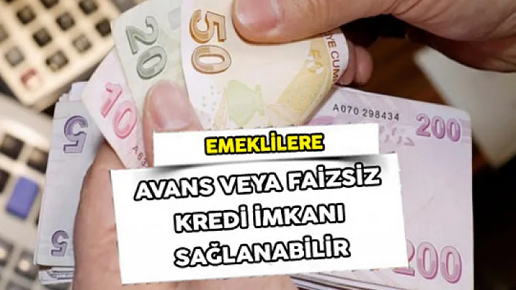 Emekli Vatandaşlara Avans veya Faizsiz Kredi İmkanı Sağlanabilir