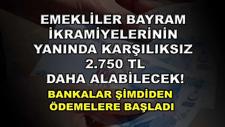 Emekliler bayram ikramiyelerinin yanında karşılıksız 2.750 TL daha alabilecek! Bankalar şimdiden ödemelere başladı
