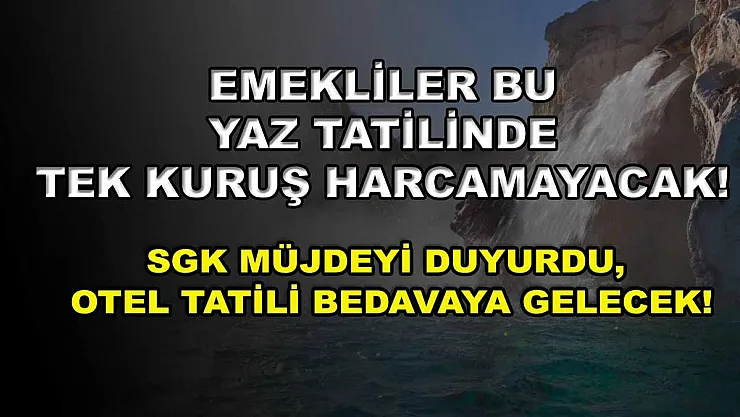 Emekliler bu yaz tatilinde tek kuruş harcamayacak! SGK müjdeyi duyurdu, otel tatili bedavaya gelecek!