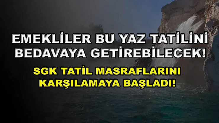 Emekliler bu yaz tatilini bedavaya getirebilecek! SGK tatil masraflarını karşılamaya başladı!
