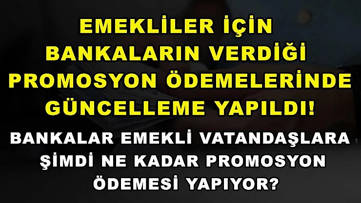 Emekliler için bankaların verdiği promosyon ödemelerinde güncelleme yapıldı! Bankalar emekli vatandaşlara şimdi ne kadar promosyon ödemesi yapıyor?