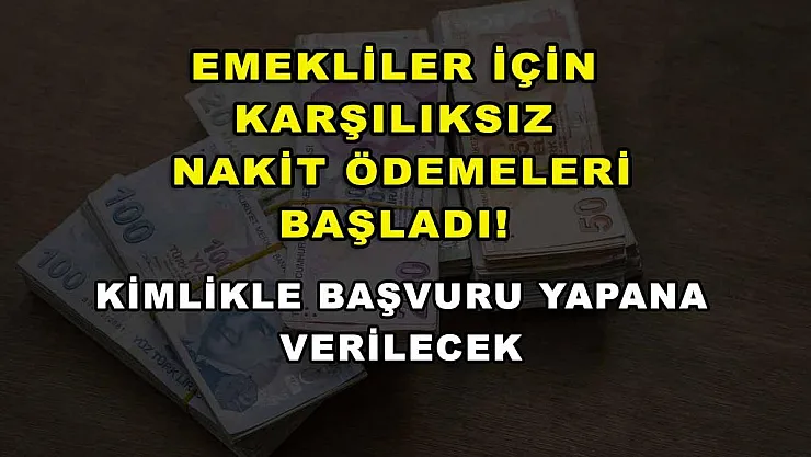Emekliler için karşılıksız nakit ödemeleri başladı! Kimlikle başvuru yapana verilecek