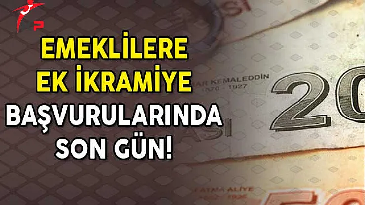 Emeklilere Ek İkramiye Başvurularında Son Gün