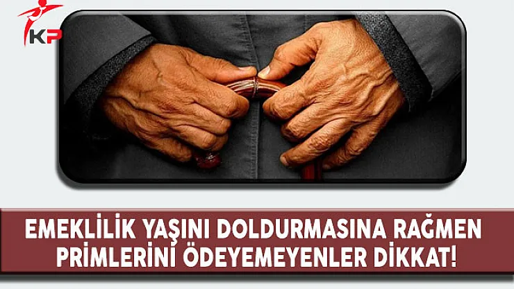Emekliliği Gelmesine Rağmen Primlerini Tamamlayamayanlar Dikkat!