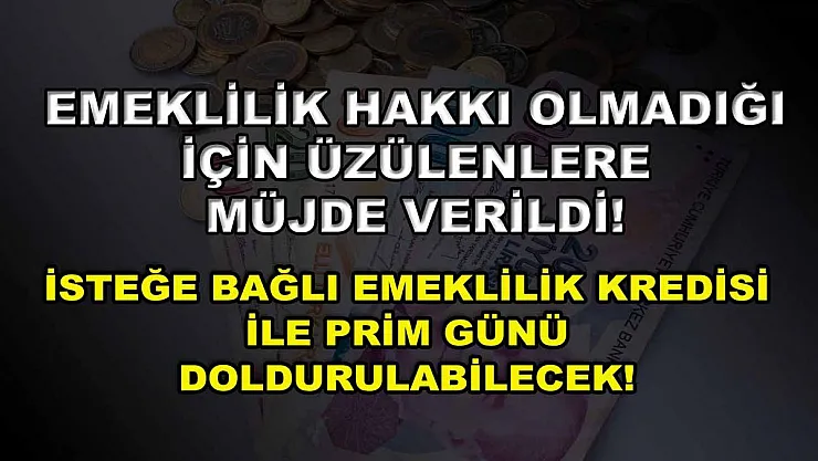 Emeklilik hakkı olmadığı için üzülenlere müjde verildi! İsteğe bağlı emeklilik kredisi ile prim günü doldurulabilecek!