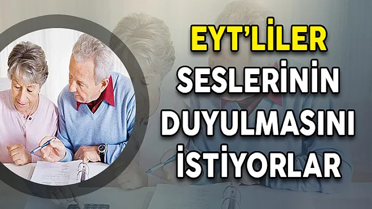 Emeklilikte Yaşa Takılanlar (EYT) Seçim Öncesi Düzenleme Talep Ediyorlar