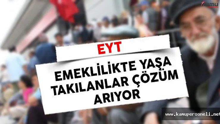 Emeklilikte Yaşa Takılanlar Hala Mağduriyetlerinin Giderilmesini Bekliyor (EYT'de Son Durum)