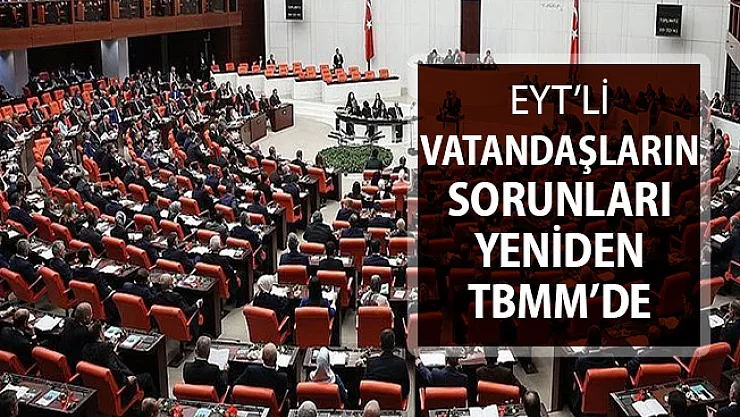 Emeklilikte Yaşa Takılanların (EYT) Sorunları Yeniden TBMM'de