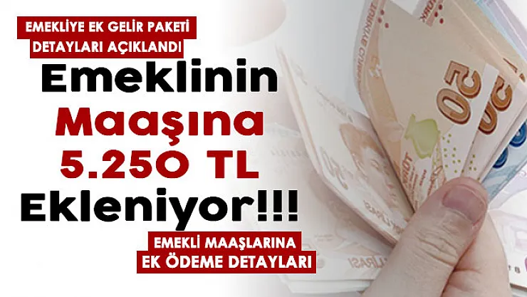 Emekliye ek gelir paketinin detayları az önce açıklandı! Emekli maaşına 5 bin 250 lira ekleniyor: Duyuruldu