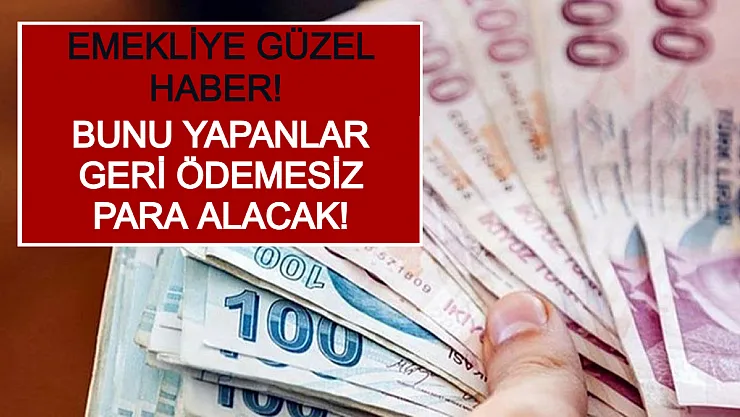 Emekliye Güzel Haber! Bunu Yapanlar Geri Ödemesiz Para Alacak!
