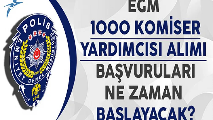 Emniyet Genel Müdürlüğü (EGM) 1000 Komiser Yardımcısı Alımı Başvuruları Ne Zaman Başlayacak? Kimler Başvuru Yapabilir?
