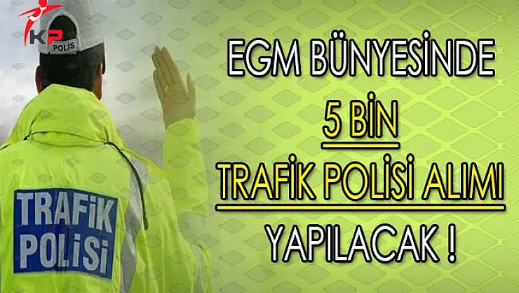 Emniyet Genel Müdürlüğü (EGM) 5 Bin Trafik Polisi Alımı Yapacak !