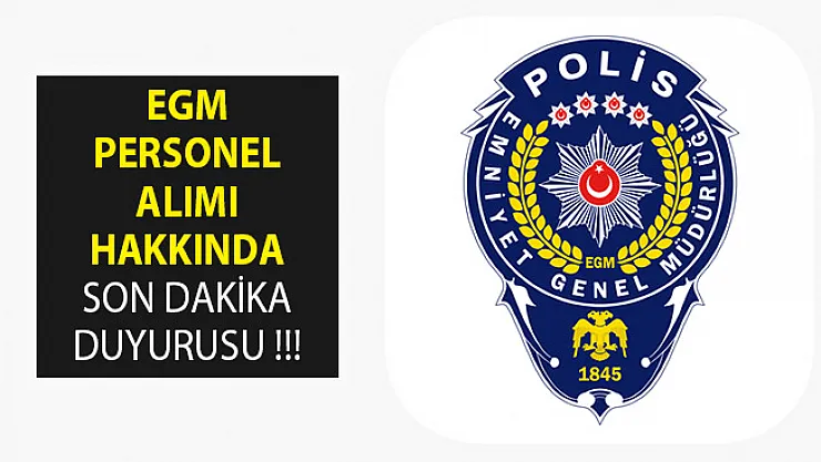 Emniyet Genel Müdürlüğü (EGM) Kamu Personeli Alımı Hakkında Son Dakika Duyurusu