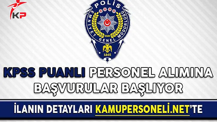 Emniyet Genel Müdürlüğü (EGM) KPSS Puanlı Personel Alımına Başvurular Başlıyor