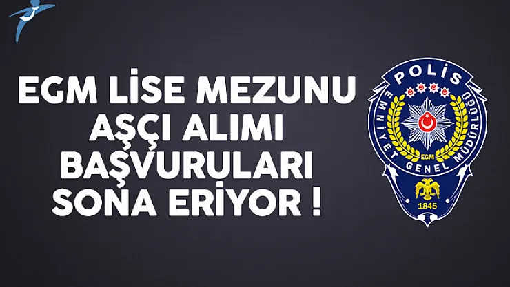 Emniyet Genel Müdürlüğü (EGM) lise mezunu aşçı alımı başvuruları sona eriyor