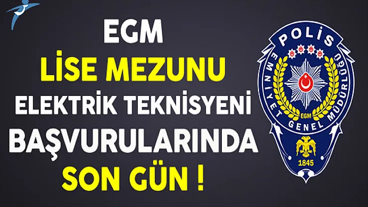 Emniyet Genel Müdürlüğü (EGM) Lise Mezunu Elektrik Teknisyeni Alımında Son Gün !