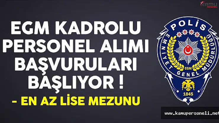 Emniyet Genel Müdürlüğü (EGM) lise mezunu personel alımı başvuruları başlıyor