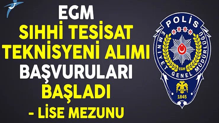 Emniyet Genel Müdürlüğü (EGM) Lise Mezunu Sıhhi Tesisat Teknisyeni Başvuruları Başladı