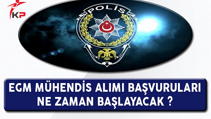 Emniyet Genel Müdürlüğü (EGM) Mühendis Alımı Başvuruları Ne Zaman Başlayacak?