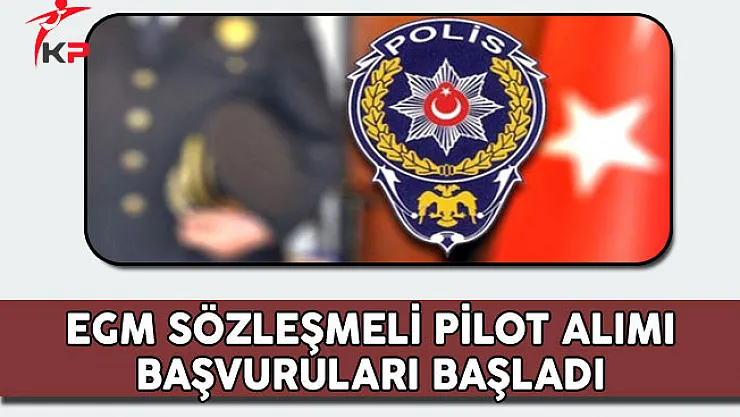 Emniyet Genel Müdürlüğü (EGM) Pilot Alımı Başvuruları Başladı