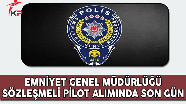 Emniyet Genel Müdürlüğü (EGM) Pilot Alımında Son Gün!