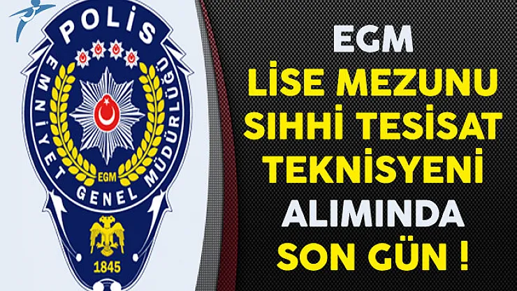 Emniyet Genel Müdürlüğü (EGM) Sıhhi Tesisat Teknisyeni Alımında Son Gün