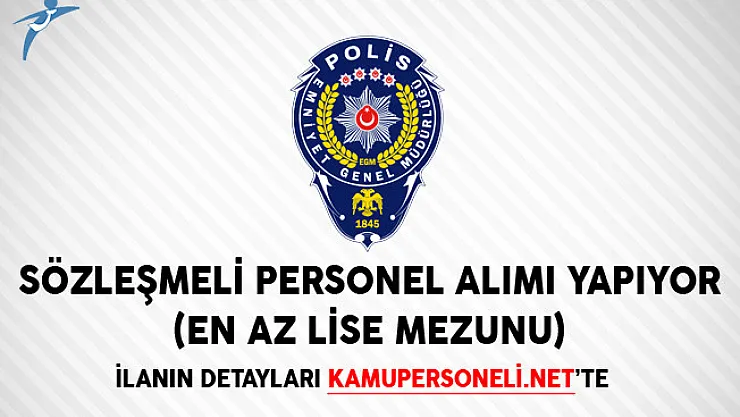 Emniyet Genel Müdürlüğü (EGM) Sözleşmeli Personel Alımı Yapıyor (En Az Lise Mezunu)