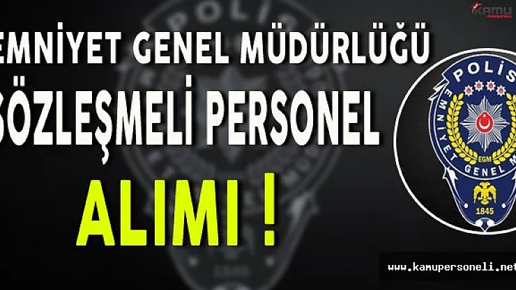 Emniyet Genel Müdürlüğü ( EGM ) Sözleşmeli Personel Alımı