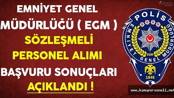 Emniyet Genel Müdürlüğü (EGM) Sözleşmeli Personel Alım Başvuru Sonuçları Açıklandı