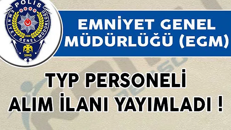 Emniyet Genel Müdürlüğü (EGM) TYP Personeli Alım İlanı Yayımladı!