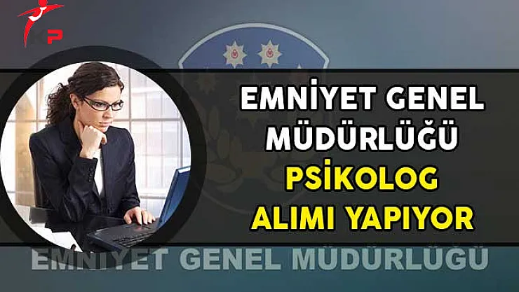 Emniyet Genel Müdürlüğü Psikolog Alım İlanı!