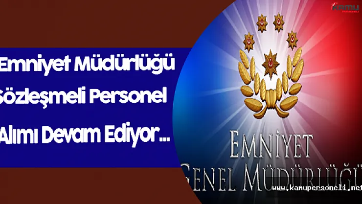 Emniyet Genel Müdürlüğü Sözleşmeli Personel Alımı Devam Ediyor