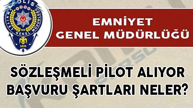 Emniyet Genel Müdürlüğü Sözleşmeli Pilot Alımı Yapıyor! Başvuru Şartları Neler?