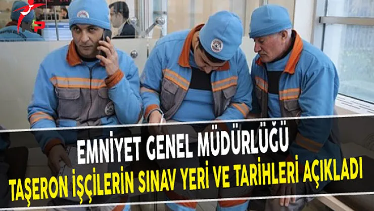 Emniyet Genel Müdürlüğü Taşeron İşçilerin Sınav Yeri ve Tarihleri Açıkladı