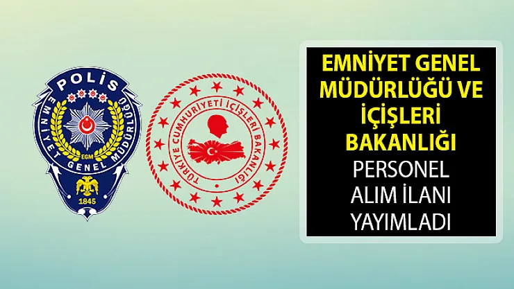 Emniyet Genel Müdürlüğü ve İçişleri Bakanlığı Personel Alım İlanı Yayımladı! EGM Personel Alımı 2019
