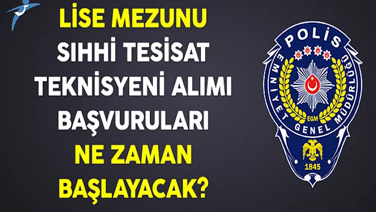 Emniyet Genel Müdürlüğü(EGM) Sıhhi Tesisat Teknisyeni Başvuruları Ne Zaman Başlayacak?