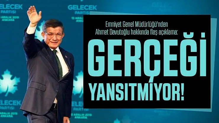 Emniyet Genel Müdürlüğü'nden Ahmet Davutoğlu hakkında flaş açıklama: Gerçeği yansıtmıyor!