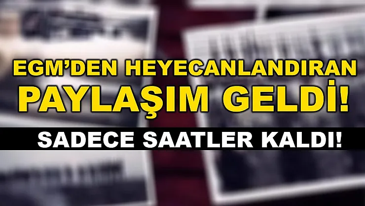 Emniyet Genel Müdürlüğü'nden herkesi heyecanlandıran paylaşım! Sadece saatler kaldı!