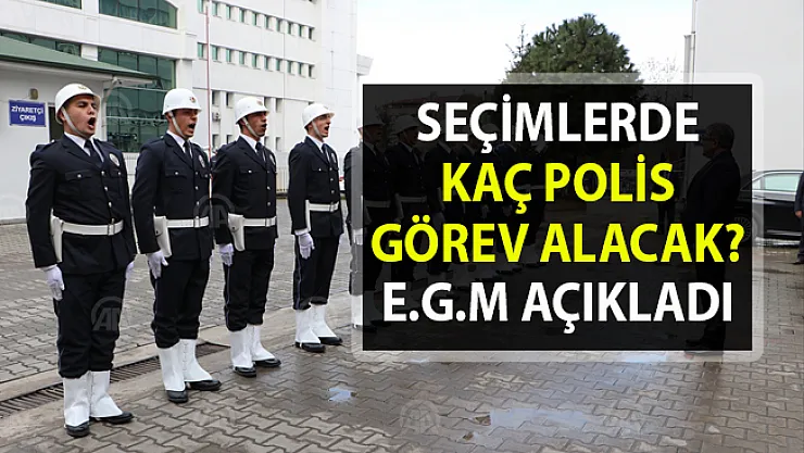 Emniyet Genel Müdürü Celal Uzunkaya, yerel seçimlerde görev alacak polis sayısını açıkladı!.