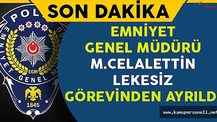 Emniyet Genel Müdürü M.Celalettin Lekesiz Görevden Alındı